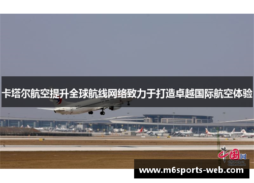 卡塔尔航空提升全球航线网络致力于打造卓越国际航空体验